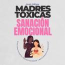 [Spanish] - MADRES TÓXICAS Y SANACIÓN EMOCIONAL: Libérate del Trauma Materno y Reconstruye tu Vida: Guía para Hijos e Hijas Audiobook