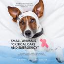 Small Animals “Critical Care and Emergency”::: Advanced Procedures and Assessments For Veterinary Te Audiobook