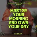 Master Your Morning and Own Your Day: The Ultimate Guide to High-Performance Routines Audiobook