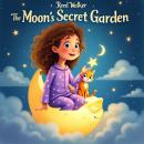 The Moon’s Secret Garden: An Enchanting Bedtime Tale About the Power of Wonder, Imagination, and Kindness Audiobook