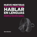 [Spanish] - Nueve Mentiras Que La Gente Cree Sobre Hablar En Lenguas: Descubre la verdad bíblica sobre el polémico don que Dios da libremente Audiobook