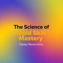 The Science of Rapid Skill Mastery: 'Elevate your learning with engaging audio lessons that unleash  Audiobook