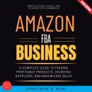 Amazon FBA Business:: How to Start, Scale, and Succeed in E-Commerce (A Complete Guide to Finding Pr Audiobook