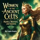 Women of the Ancient Celts: Mystics, Warriors, and Queens Audiobook