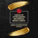 [Italian] - Legge di Attrazione: Ricchezza senza limiti:: Accedi a un flusso di denaro infinito utilizzando le leggi universali Audiobook