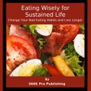 Eating Wisely for Sustained Life: Change Your Bad Eating Habits and Live Longer Audiobook