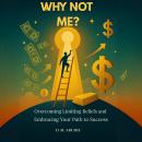 Why Not Me?: Overcoming Limiting Beliefs and Embracing Your Path to Success Audiobook