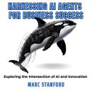 HARNESSING AI AGENTS FOR BUSINESS SUCCESS: Exploring The Intersection of AI and Innovation Audiobook