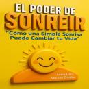 [Spanish] - El Poder de Sonreír: Cómo una Simple Sonrisa Puede Cambiar tu Vida Audiobook