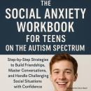 The Social Anxiety Workbook for Teens on the Autism Spectrum: Step-by-Step Strategies to Build Frien Audiobook