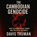 The Cambodian Genocide: How The Khmer Rouge Terror Was Fueled by The World Audiobook