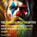 The Demasculinization of Men: How Leftist Ideologies Have Stripped Men of Their Roles as Husbands an Audiobook
