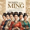Women of the Ming Dynasty: Scholars, Empresses, and Innovators Audiobook