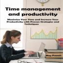 Time Management and Productivity: Maximize Your Time and Increase Your Productivity with Proven Stra Audiobook