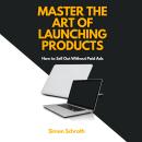 Master the Art of Launching Products: How to Sell Out Without Paid Ads Audiobook