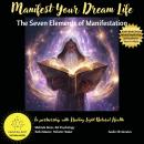 Manifest Your Dream Life: The Seven Elements of Manifestation Audiobook