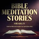 Bible Meditation Stories for Adults: Calm Your Mind and Strengthen Your Spirit Before Sleep Audiobook