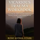 Vicarious Trauma Workbook: A Step-by-Step Practical Guide for Helpers, Healers, and Human Service Wo Audiobook