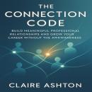 The Connection Code: Build Meaningful Professional Relationships and Grow Your Career Without the Aw Audiobook