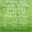 How To Master The Mental Side of Pitching Audiobook