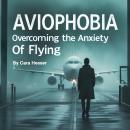 Aviophobia: Overcoming the Anxiety of Flying Audiobook