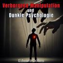 [German] - Verborgene Manipulation und Dunkle Psychologie: Verbotene Techniken, um den Alltag zu bee Audiobook