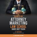 Secrets of Attorney Marketing Law School Dares Not Teach: Revised & Expanded for 2025 (4th Edition) Audiobook