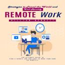 Remote Work: Strategies to Travel the World and Work Remotely (The Ultimate Guide to Find a Remote Job You Love to Work From Home or Remotely) Audiobook
