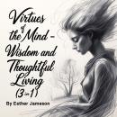 Virtues of the Mind: Wisdom and Thoughtful Living (3 in 1) Audiobook