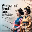 Women of Feudal Japan: Samurai, Geishas, and Empresses Audiobook