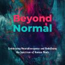 Beyond Normal: Celebrating Neurodivergence and Redefining the Spectrum of Human Minds Audiobook