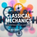 Classical Mechanics: A Detailed Study of Mechanics and Dynamics Audiobook