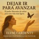 [Spanish] - DEJAR IR PARA AVANZAR: El poder liberador de soltar para una vida más ligera. Audiobook