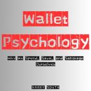 Wallet Psychology: Why We Spend, Save, and Sabotage Ourselves Audiobook