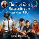 The Blue Zone: Outsmarting the Circle in PUBG: Expert Tactics, Pro Survival Strategies, and the Secrets to Staying Alive Longer in Every Match Audiobook