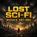 Lost Sci-Fi Books 381 thru 385 - Four Vintage Sci-Fi Short Stories from the 1930s, 40s, 50s, 60s and one from 1895: Time-Traveling Tales: Sci-Fi Classics Spanning 70 Years of Imagination Audiobook