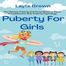 Puberty For Girls: The Ultimate Puberty And Period Book For Teens And Adolescent Girls (Puberty Psyc Audiobook