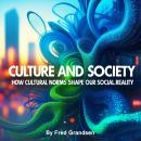 Culture and Society: How Cultural Norms Shape Our Social Reality Audiobook