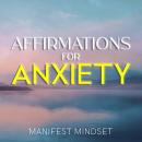 Affirmations for Anxiety: Use the Law of Attraction, Guided Meditation, and Self-Hypnosis for Manife Audiobook