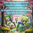 Calia and the Secret World: Chapter Collection (1–5): Bedtime Edition - An Educational and Heartwarm Audiobook