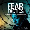 Fear Tactics: Using Fear to Control or Manipulate Others Audiobook