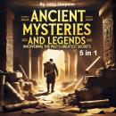Ancient Mysteries and Legends: Uncovering the Past’s Greatest Secrets (5 in 1) Audiobook