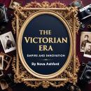 The Victorian Era: Empire and Innovation Audiobook