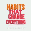 Habits That Change Everything: Revolutionize your daily routine for impactful success Audiobook