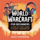 World of Warcraft for Beginners: A Step-By-Step Guide to Quest Chronicles: From Level 1 to Legend—Yo Audiobook