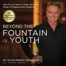 Beyond The Fountain Of Youth: How To Live Better Longer With The Power Of Regenerative Medicine Audiobook