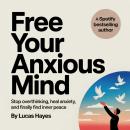 Cover of Free Your Anxious Mind: Stop Overthinking, Heal Anxiety, and Finally Find Inner Peace
