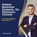 Master Business Systems for Explosive Growth: Automate, Delegate, and Scale Fast Audiobook