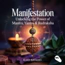 Manifestation : Unlocking the power of Mantra Yantra and Rudraksha Audiobook