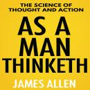 As a Man Thinketh: The Science of Thought and Action Audiobook